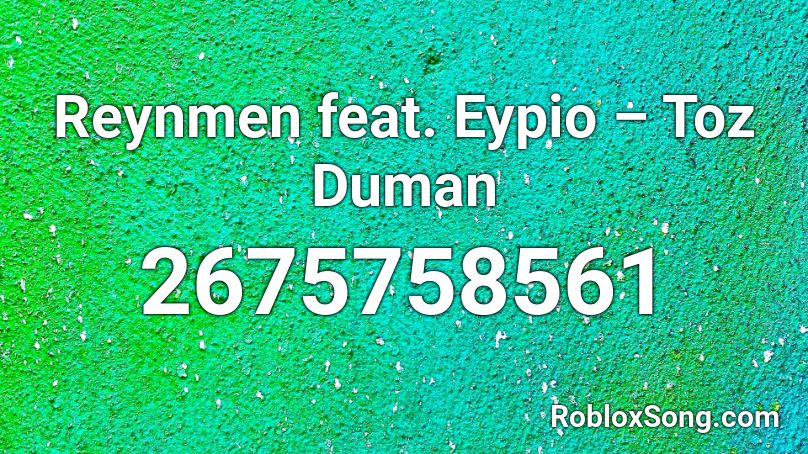 Reynmen feat. Eypio – Toz Duman Roblox ID