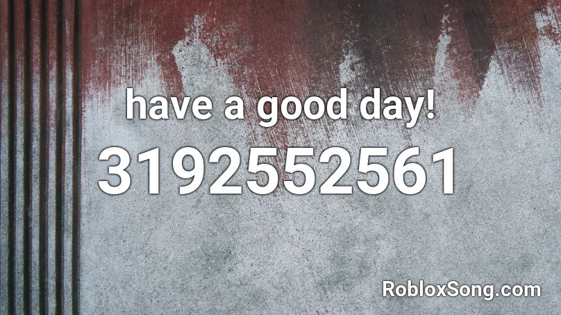 have a good day! Roblox ID