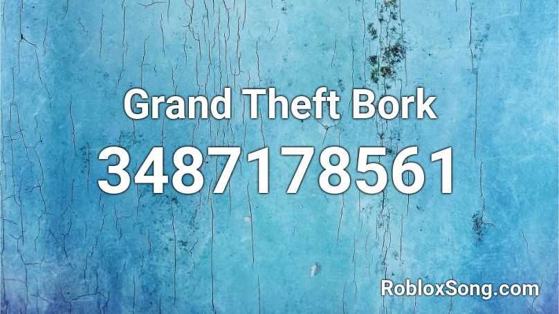 Grand Theft Bork Roblox ID