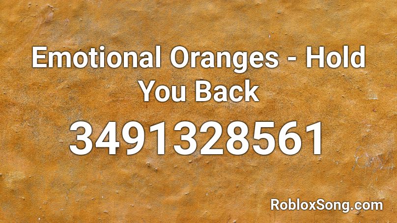 Emotional Oranges Hold You Back Roblox Id Roblox Music Codes