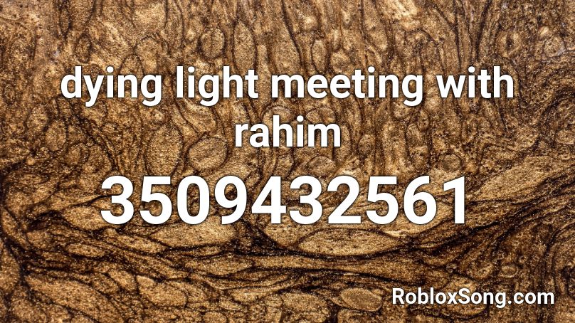 Dying Light Meeting With Rahim Roblox Id Roblox Music Codes - dying light roblox