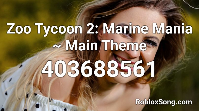 Zoo Tycoon 2: Marine Mania ~ Main Theme Roblox ID