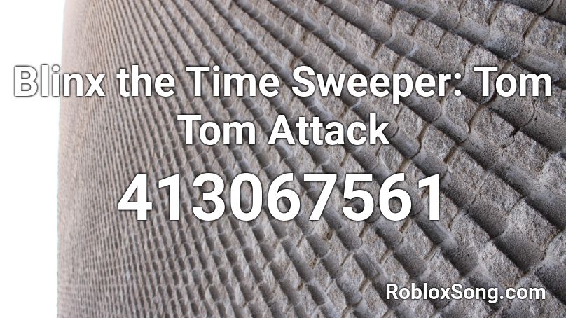 Blinx the Time Sweeper: Tom Tom Attack Roblox ID