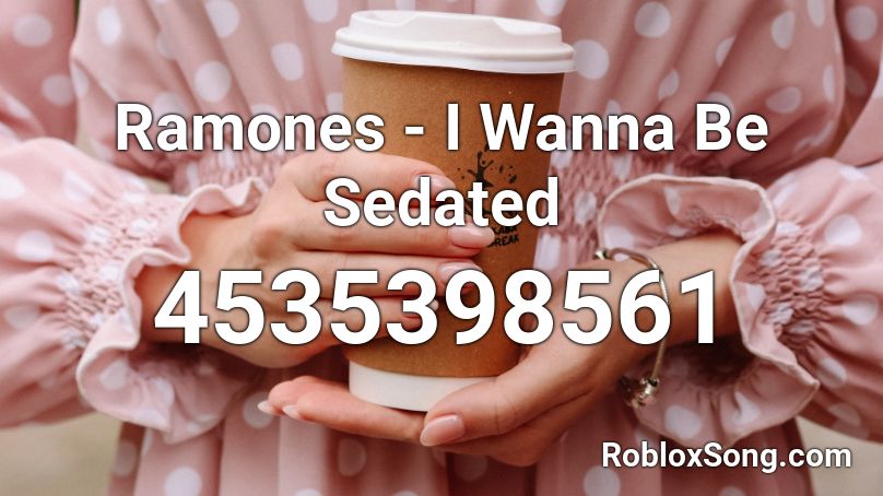 Ramones - I Wanna Be Sedated Roblox ID