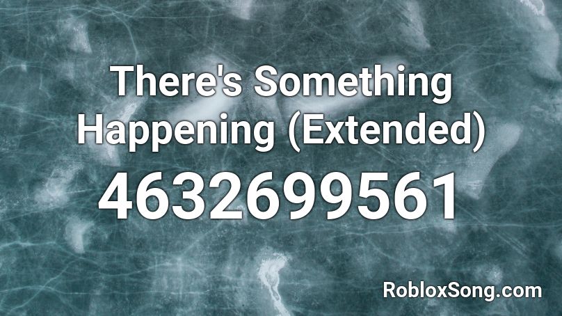 There's Something Happening (Extended) Roblox ID
