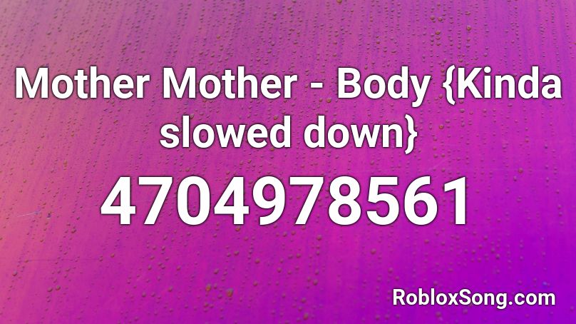 Mother Mother Body Kinda Slowed Down Roblox Id Roblox Music Codes - your mom roblox id