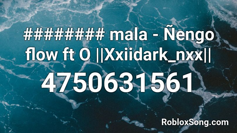 ######## mala - Ñengo flow ft O ||Xxiidark_nxx|| Roblox ID