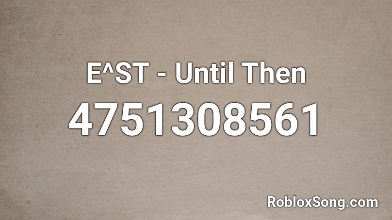 E^ST - Until Then  Roblox ID