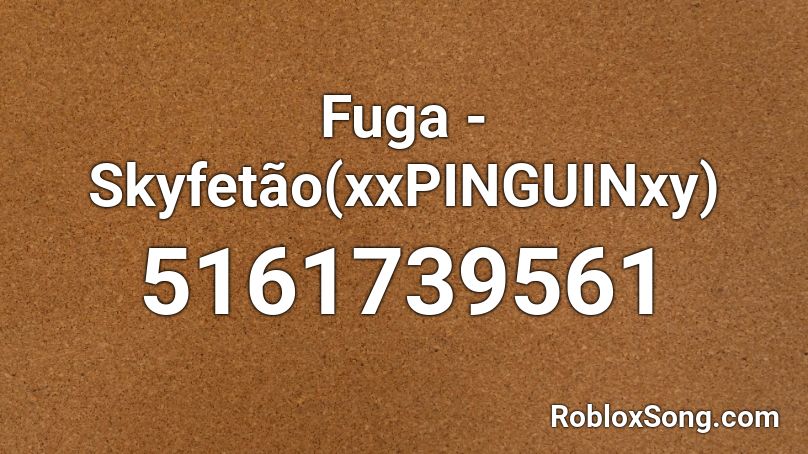 Fuga - Skyfetão(xxPINGUINxy) Roblox ID