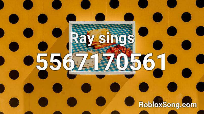 Ray sings Roblox ID