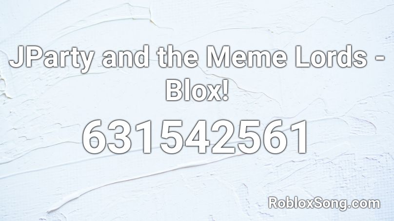 JParty and the Meme Lords - Blox! Roblox ID