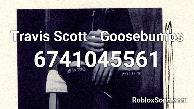 Travis Scott Goosebumps Roblox Id Roblox Music Codes - goosebumps full song roblox id