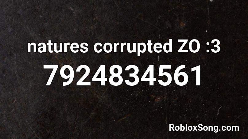 natures corrupted ZO :3 Roblox ID