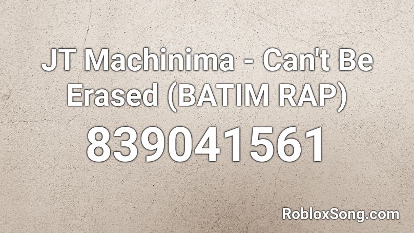 JT Machinima - Can't Be Erased (BATIM RAP) Roblox ID