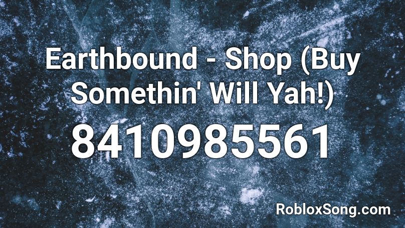 Earthbound - Shop (Buy Somethin' Will Yah!) Roblox ID
