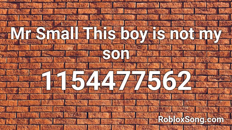 Mr Small This boy is not my son Roblox ID