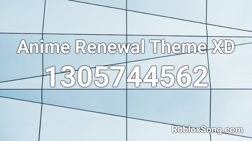 Anime Renewal Theme XD Roblox ID