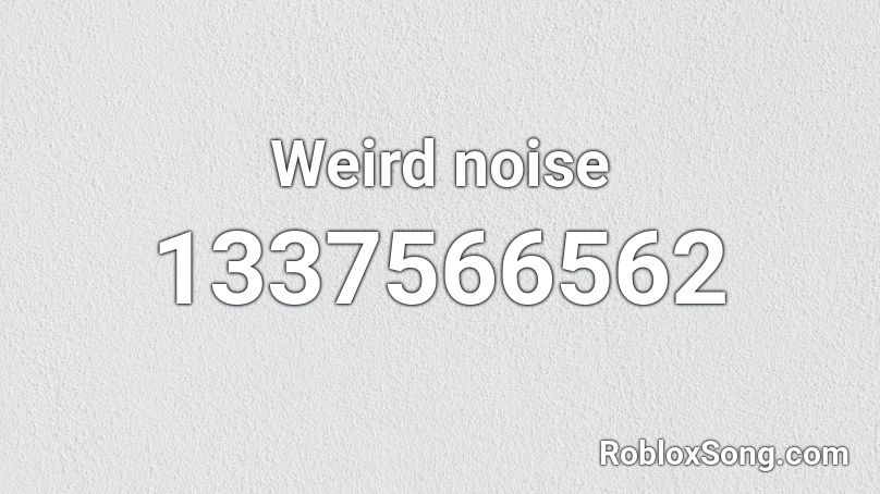 Weird Noise Roblox Id Roblox Music Codes - weird sad noise roblox id