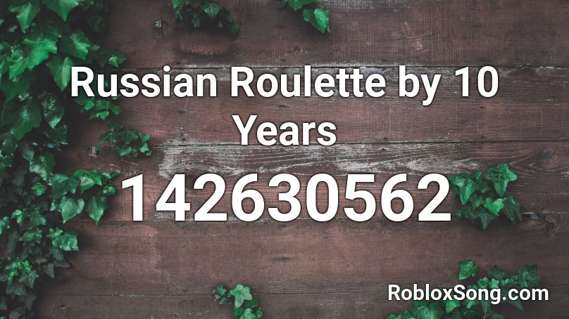 Russian Roulette by 10 Years Roblox ID