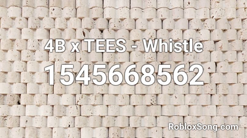 4B x TEES - Whistle Roblox ID