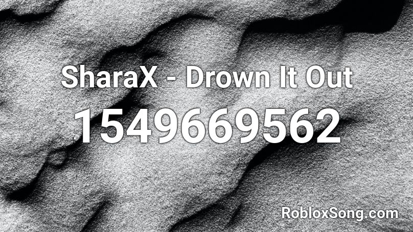 SharaX - Drown It Out Roblox ID