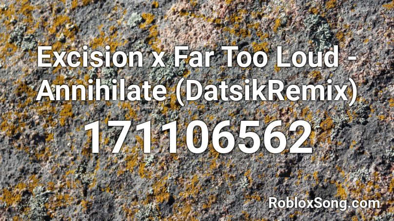 Excision x Far Too Loud - Annihilate (DatsikRemix) Roblox ID