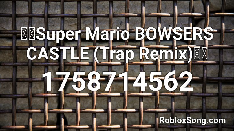 🔥🔥Super Mario BOWSERS CASTLE (Trap Remix)🔥🔥 Roblox ID
