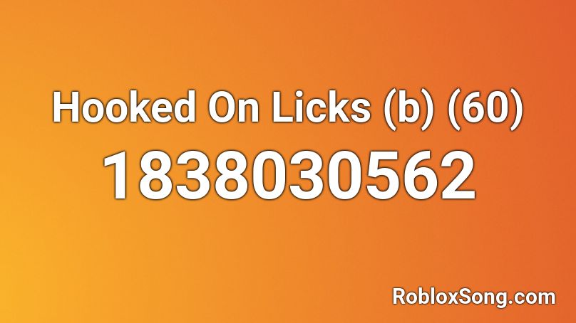 Hooked On Licks (b) (60) Roblox ID