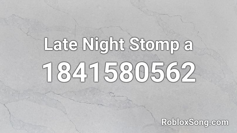 Late Night Stomp a Roblox ID
