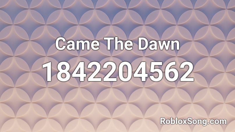 Came The Dawn Roblox ID