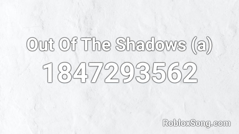 Out Of The Shadows (a) Roblox ID