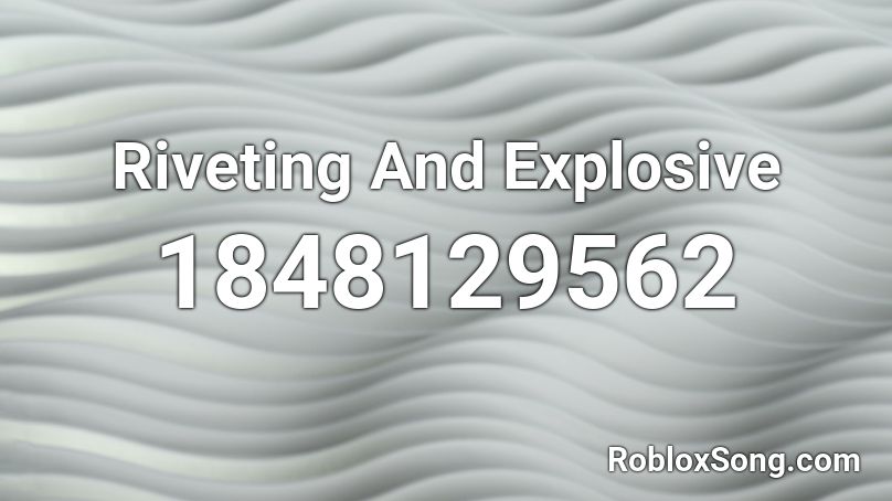 Riveting And Explosive Roblox ID