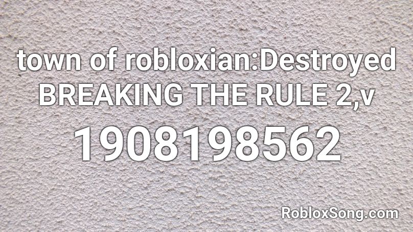 town of robloxian:Destroyed BREAKING THE RULE 2,v Roblox ID