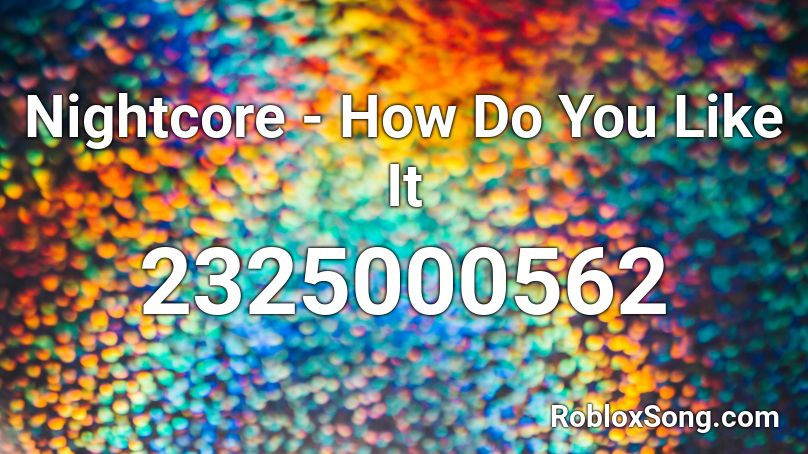 Nightcore - How Do You Like It Roblox ID