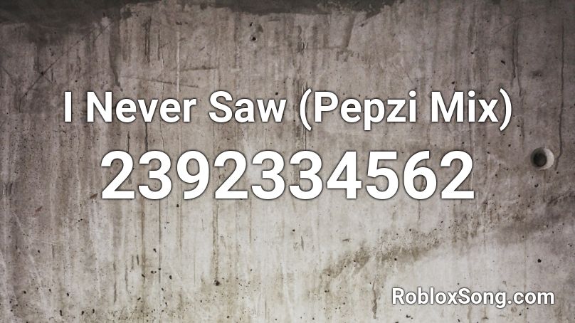 I Never Saw (Pepzi Mix) Roblox ID