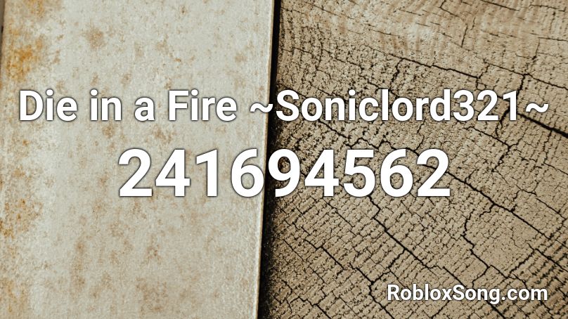 Die In A Fire Soniclord321 Roblox Id Roblox Music Codes - roblox die in a fire music code
