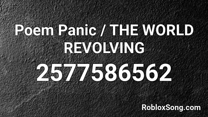 Poem Panic / THE WORLD REVOLVING Roblox ID