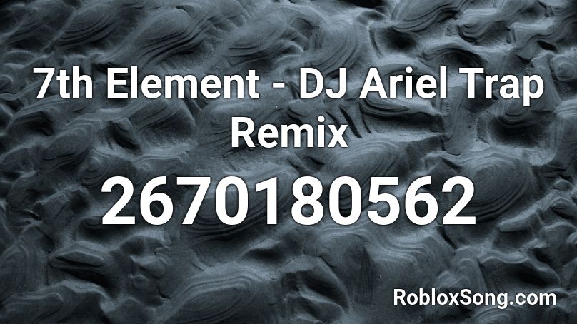 7th Element - DJ Ariel Trap Remix Roblox ID