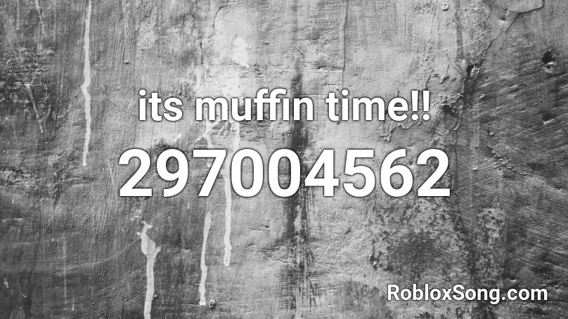 its muffin time!! Roblox ID