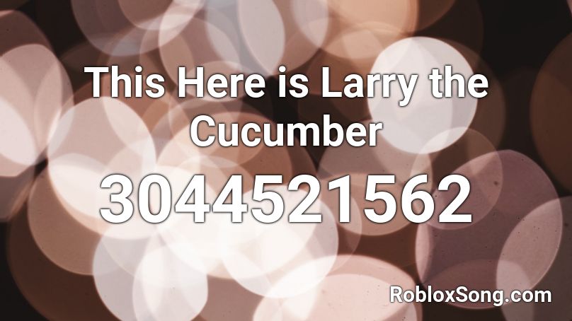 This Here is Larry the Cucumber Roblox ID