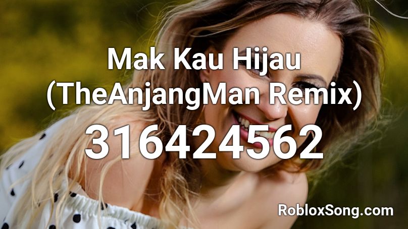 Mak Kau Hijau (TheAnjangMan Remix) Roblox ID