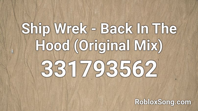 Ship Wrek - Back In The Hood (Original Mix) Roblox ID