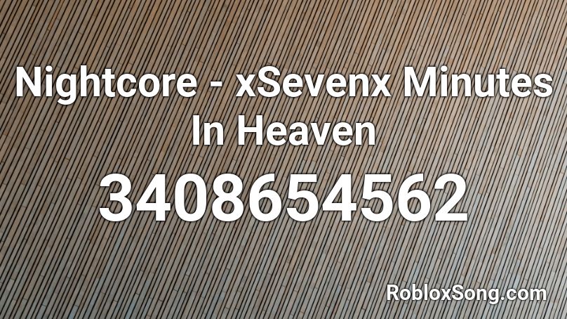 Nightcore - xSevenx Minutes In Heaven Roblox ID