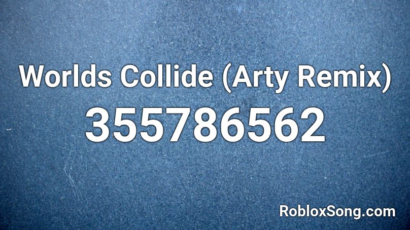 Worlds Collide (Arty Remix) Roblox ID