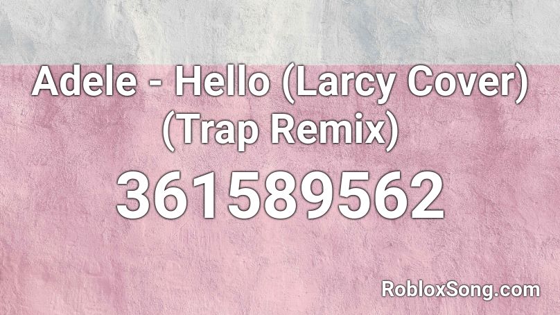 Adele Hello Larcy Cover Trap Remix Roblox Id Roblox Music Codes - music code for mlg trap remix roblox