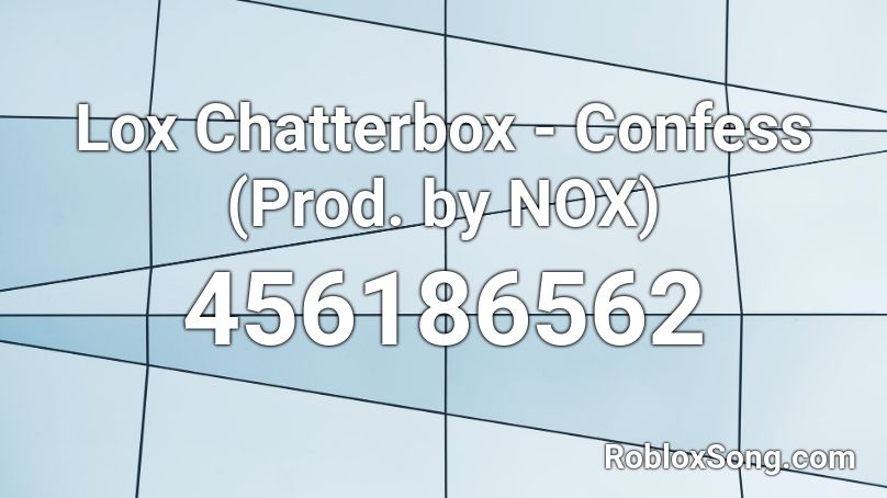 Lox Chatterbox - Confess (Prod. by NOX) Roblox ID