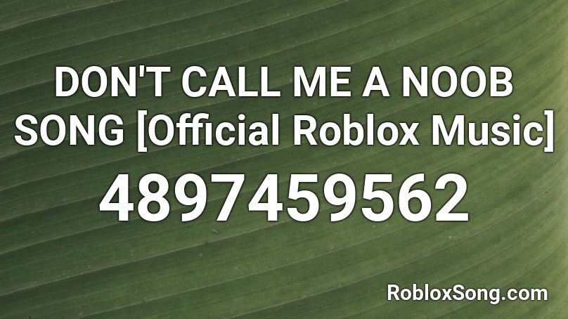 DON'T CALL ME A NOOB SONG [Official Roblox Music] Roblox ID