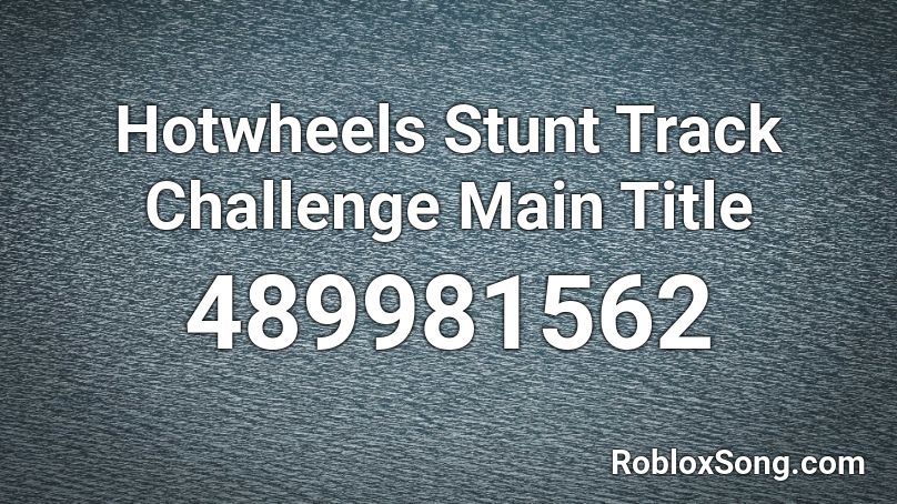 Hotwheels Stunt Track Challenge Main Title Roblox ID