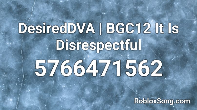 DesiredDVA | BGC12 It Is Disrespectful Roblox ID