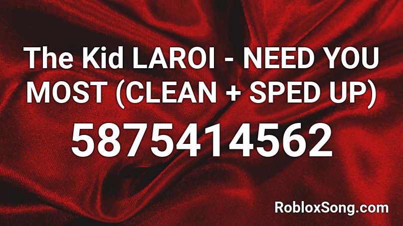 The Kid LAROI - NEED YOU MOST (CLEAN + SPED UP) Roblox ID